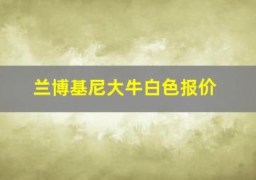 兰博基尼大牛白色报价