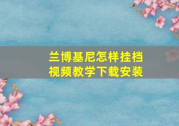 兰博基尼怎样挂档视频教学下载安装