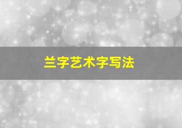 兰字艺术字写法