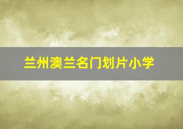 兰州澳兰名门划片小学