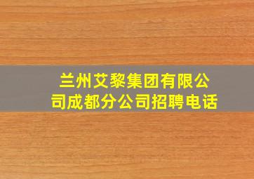 兰州艾黎集团有限公司成都分公司招聘电话