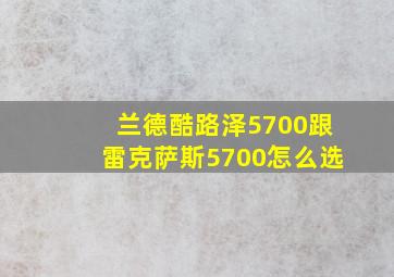 兰德酷路泽5700跟雷克萨斯5700怎么选