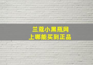 兰蔻小黑瓶网上哪能买到正品