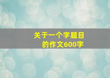 关于一个字题目的作文600字