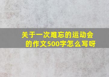 关于一次难忘的运动会的作文500字怎么写呀