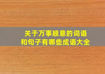 关于万事顺意的词语和句子有哪些成语大全