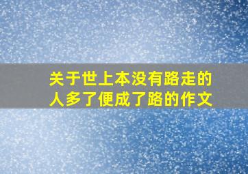 关于世上本没有路走的人多了便成了路的作文