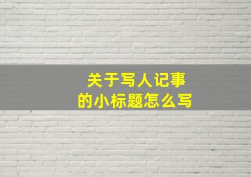 关于写人记事的小标题怎么写