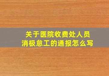 关于医院收费处人员消极怠工的通报怎么写