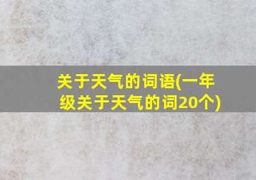 关于天气的词语(一年级关于天气的词20个)