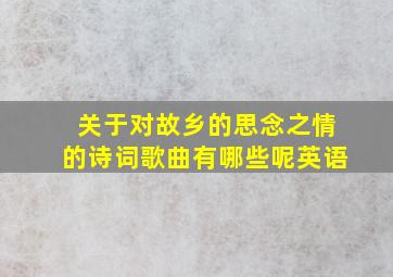 关于对故乡的思念之情的诗词歌曲有哪些呢英语