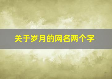 关于岁月的网名两个字