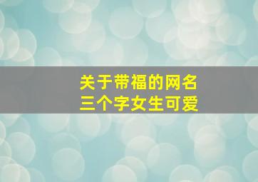 关于带福的网名三个字女生可爱