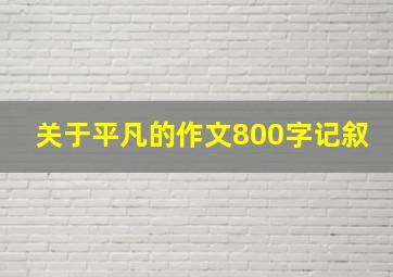 关于平凡的作文800字记叙