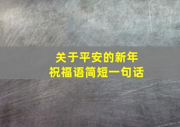 关于平安的新年祝福语简短一句话