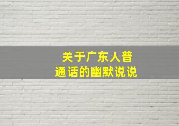 关于广东人普通话的幽默说说