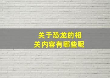 关于恐龙的相关内容有哪些呢