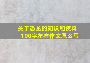 关于恐龙的知识和资料100字左右作文怎么写