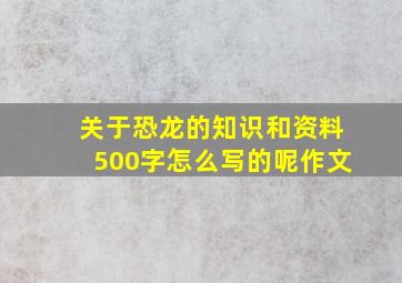 关于恐龙的知识和资料500字怎么写的呢作文