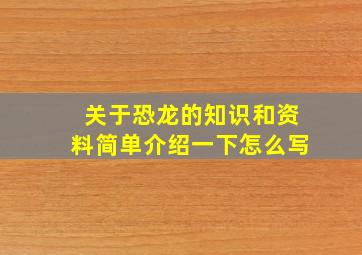 关于恐龙的知识和资料简单介绍一下怎么写