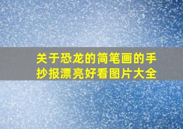 关于恐龙的简笔画的手抄报漂亮好看图片大全