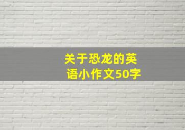 关于恐龙的英语小作文50字