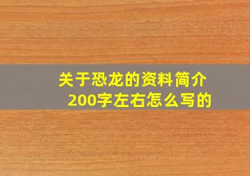 关于恐龙的资料简介200字左右怎么写的