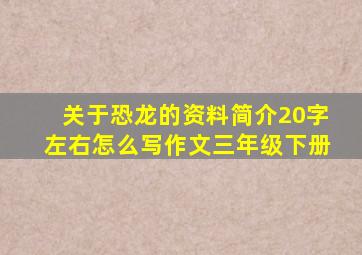 关于恐龙的资料简介20字左右怎么写作文三年级下册