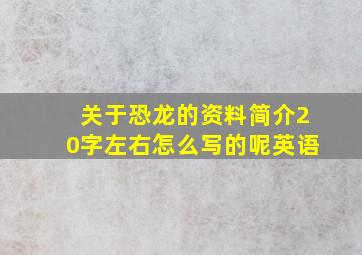 关于恐龙的资料简介20字左右怎么写的呢英语