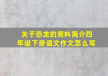 关于恐龙的资料简介四年级下册语文作文怎么写