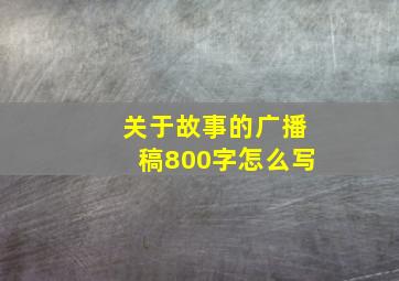 关于故事的广播稿800字怎么写