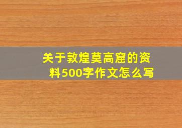 关于敦煌莫高窟的资料500字作文怎么写