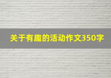 关于有趣的活动作文350字