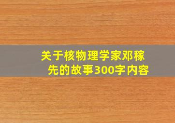 关于核物理学家邓稼先的故事300字内容