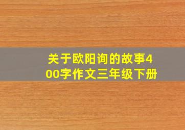 关于欧阳询的故事400字作文三年级下册