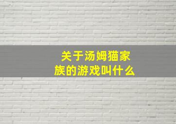 关于汤姆猫家族的游戏叫什么