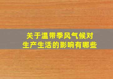 关于温带季风气候对生产生活的影响有哪些