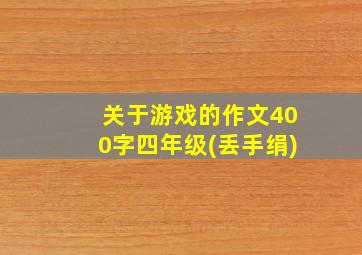 关于游戏的作文400字四年级(丢手绢)