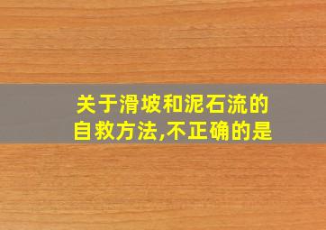 关于滑坡和泥石流的自救方法,不正确的是