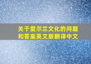 关于爱尔兰文化的问题和答案英文版翻译中文