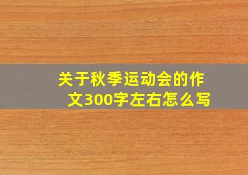 关于秋季运动会的作文300字左右怎么写