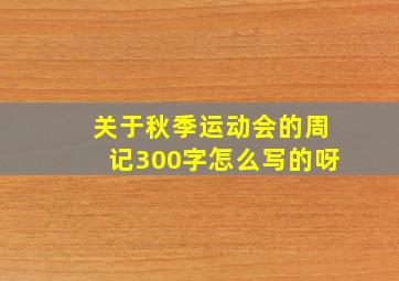 关于秋季运动会的周记300字怎么写的呀