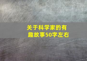 关于科学家的有趣故事50字左右