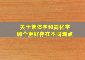 关于繁体字和简化字哪个更好存在不同观点