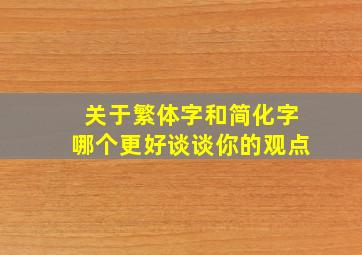 关于繁体字和简化字哪个更好谈谈你的观点