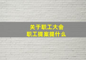 关于职工大会职工提案提什么