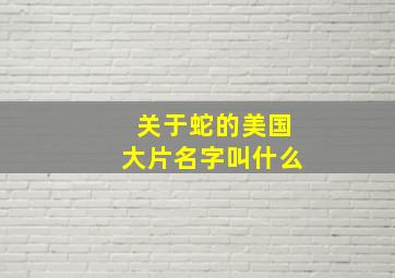 关于蛇的美国大片名字叫什么