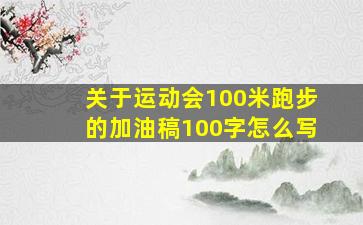 关于运动会100米跑步的加油稿100字怎么写