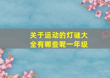 关于运动的灯谜大全有哪些呢一年级