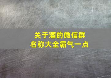 关于酒的微信群名称大全霸气一点